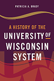 A History of the University of Wisconsin System by Patricia A. Brady. Cover art: maroon and red background.