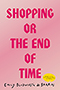 Shopping, or The End of Time: a metallic pink cover behind bold, hot pink title text.