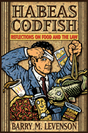 the cover of Habeau Codfish is illustrated with a portrait of the inimitable Barry Levenson and several motifs representing famous cases in food and the law.