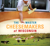 The Master Cheesemakers of Wisconsin