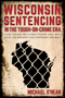 Wisconsin Sentencing In the Tough-On-Crime Era: Cover art of  tan background, that darkens around the edges, with a picture of the state of Wisconsin consuming the bottom half of the cover. The Wisconsin image is a striking black, with a chain-link fence pattern throughout it, that matches the color of the background. Above Wisconsin, the title text is proclaimed in intense red font.