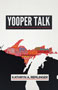 Yooper Talk: Cover showing a black and white illustration of Wisconsin, Michigan, and Lake Michigan in between the two states. The northern section of Michigan is colored a contrasting red and filled with different Yooper slang.