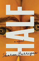 Half: cover art of a close up photo of two women, their faces pressed together. The image is cut so that only one half of each face is visible. Where the faces meet, the title, Half, is written sideways, in large, white font, contrasting from the orange hue of the picture.