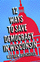 Twelve Ways to Save Democracy in Wisconsin: Cover showing the Madison capital building, colored red, atop a blue background. The title text is proclaimed in white, all capps font, taking up much of the page.